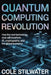 Quantum Computing Revolution: How the Next Technology Race Will Transform AI, Cryptography, and the Global Economy by Cole Stilwater