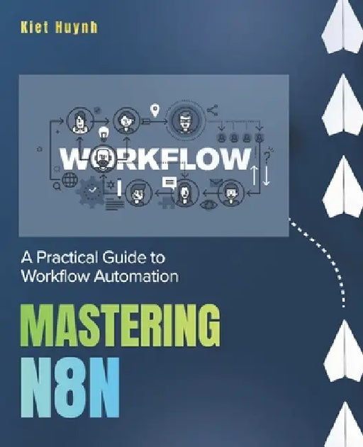 Mastering n8n: A Practical Guide to Workflow Automation by Kiet Huynh