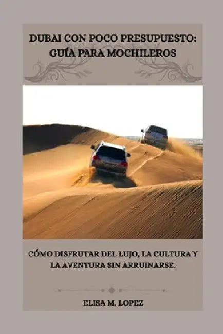 Dubai Con Poco Presupuesto: GUÍA PARA MOCHILEROS: Cómo disfrutar del lujo, la cultura y la aventura sin arruinarse. by Samantha D. Voss, Elisa M. Lopez