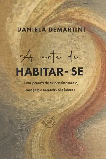 A Arte de Habitar-se: Uma jornada de autoconhecimento, coragem e reconstrução interna by Daniela Demartini