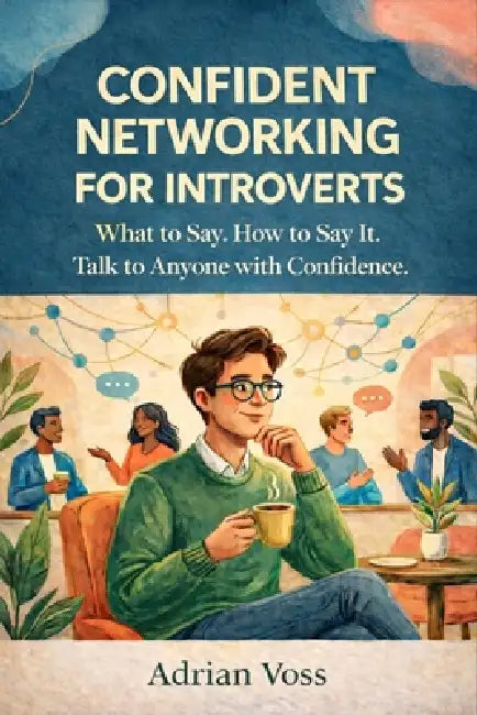 Confident Networking for Introverts: What to Say, How to Say It, and How to Talk to Anyone with Confidence by Adrian Voss