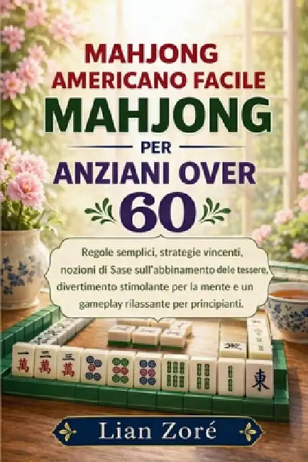 Mahjong Americano Facile Per Anziani Over 60: Regole semplici, strategie vincenti, basi del gioco, divertimento mentale e relax per principianti by Lian Zoré