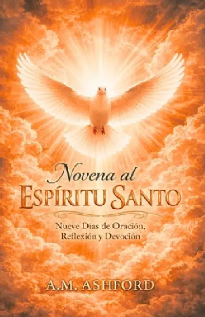 Novena Al Espíritu Santo: Nueve días de oración, reflexión y devoción by R. M. Ashford
