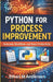 Python for Process Improvement: Automate Tasks for Business and Daily Life by Ethan M. Anderson
