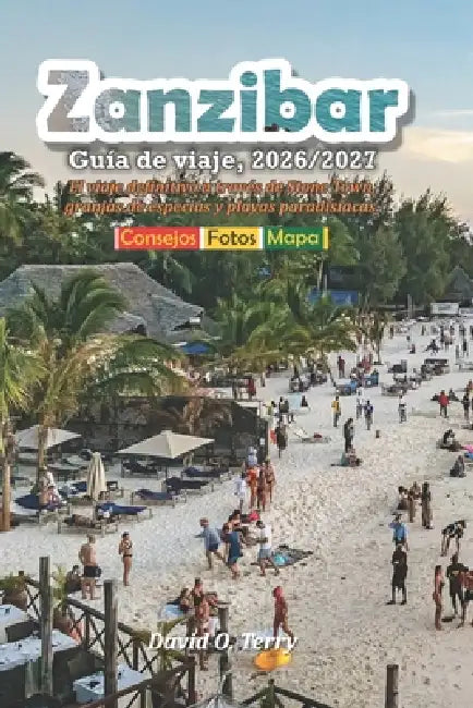 Zanzíbar Guía de viaje 2026/2027: El viaje definitivo a través de Stone Town, granjas de especias y playas paradisíacas. by David O. Terry