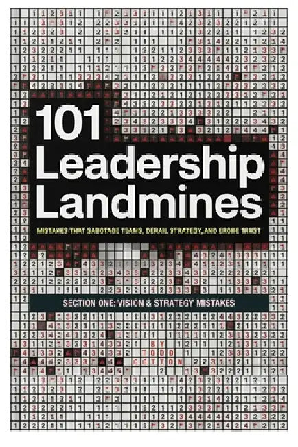 101 Leadership Landmines: Section One: Vision & Strategy Mistakes by Todd Cotton