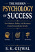 The Hidden Psychology Of Success: How Mindset, Habits, and Decisions Create Extraordinary Results by S. K. Gejwal