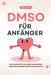 DMSO für Anfänger: Wie man Dimethylsulfoxid sicher gegen Schmerzen, Arthritis und mehr anwendet by Tracy Duncan