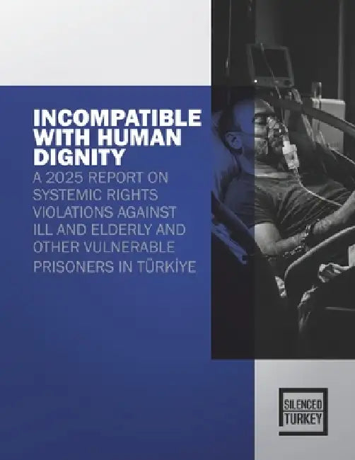 Incompatible with Human Dignity: A 2025 Report on Systemic Rights Violations Against Ill and Elderly and Other Vulnerable Prisoners in Türkİye by Hamza Yormaz, Osman Dulgeroglu, Lale Okur