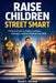 Raise Children Street Smart: A Practical Guide to Building Confidence, Awareness, and Real-World Decision Skills by David E. Micheal