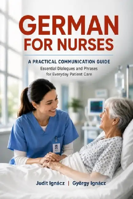 German for Nurses: A Practical Communication Guide by György Ignácz, Judit Ignácz