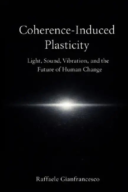 Coherence-Induced Plasticity: Light, sound, vibration, and the organized conditions of change by Raffaele Gianfrancesco