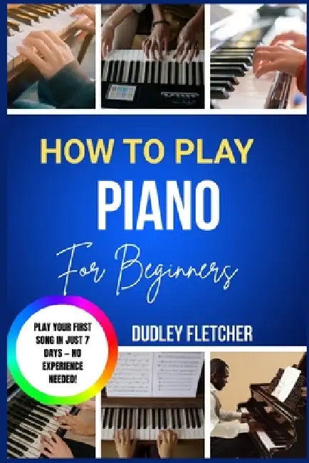 how to play piano for beginners: A Step-By-Step Guide To Learn Songs, Read Music & Master Chords Fast The Complete Starter Course For Absolute Beginne by Dudley Fletcher