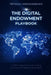 The Digital Endowment Playbook: A Practical Guide to Building, Funding, Governing, and Digitising Endowments for European Institutions and Civil Socie by Tetiana Honcharenko