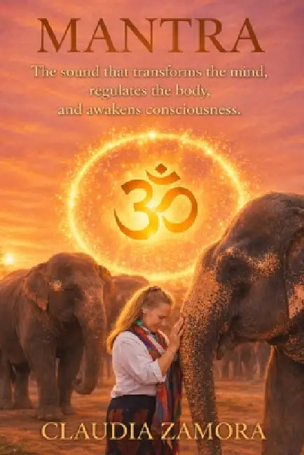 Mantra: The sound tha transforms the mind, regulates the body and awakes consciousness by Claudia Zamora