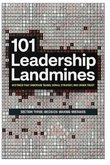 101 Leadership Landmines: Section Three: Decision-Making Mistakes by Todd Cotton