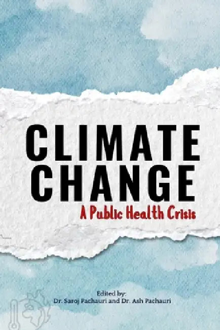 Climate Change: A Public Health Crisis by Saroj Pachauri, Ash Pachauri, Pop Academy