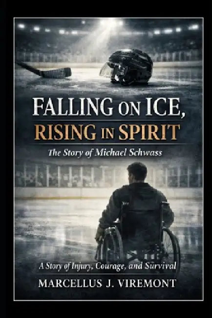 Falling on Ice, Rising in Spirit: The Story of Michael Schwass: A Story of Injury, Courage, and Survival by Marcellus J. Viremont