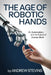 The Age of Robotic Hands: AI, Automation, and the Future of Human Work by Andrew Stevins