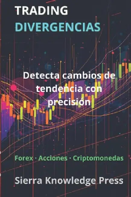 Trading Divergencias: Detecta cambios de tendencia con precisión en Forex, acciones y criptomonedas by Miguel Ángel Sierra