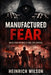 Manufactured Fear: When Fear Becomes a Tool for Control by Heinrich Wilson