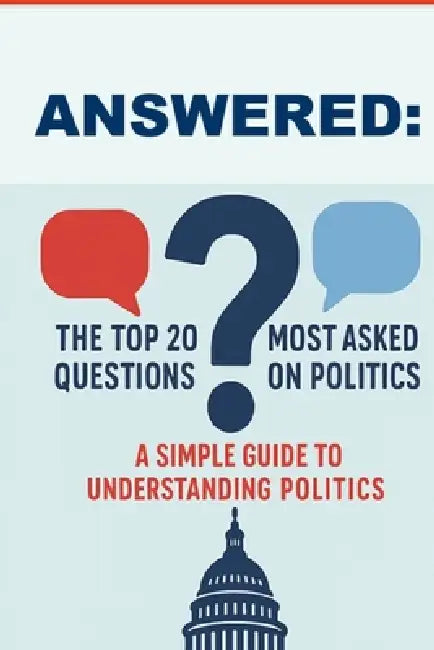Answered: The Top 20 Most Asked Questions On Politics: A Simple Guide to Understanding Politics by Randall Tabor