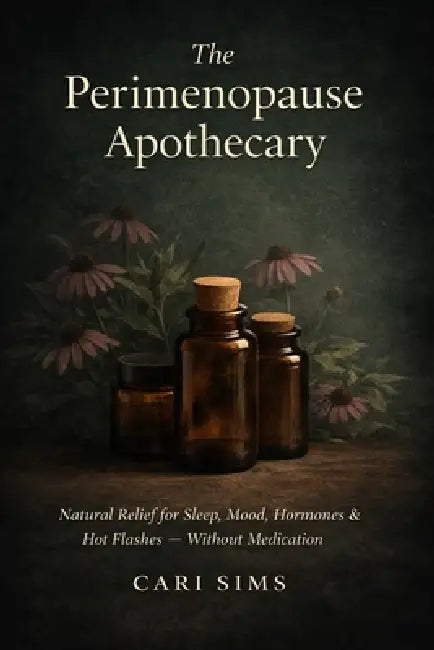 The Perimenopause Apothecary: Natural Relief for Sleep, Mood, Hormones & Hot Flashes - Without Medication by Cari Sims
