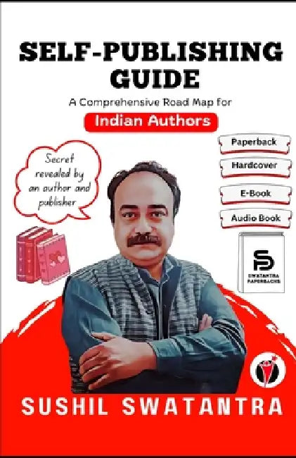Self-Publishing Guide: A Comprehensive Self-Publishing Road Map for Indian Authors by Sushil Swatantra