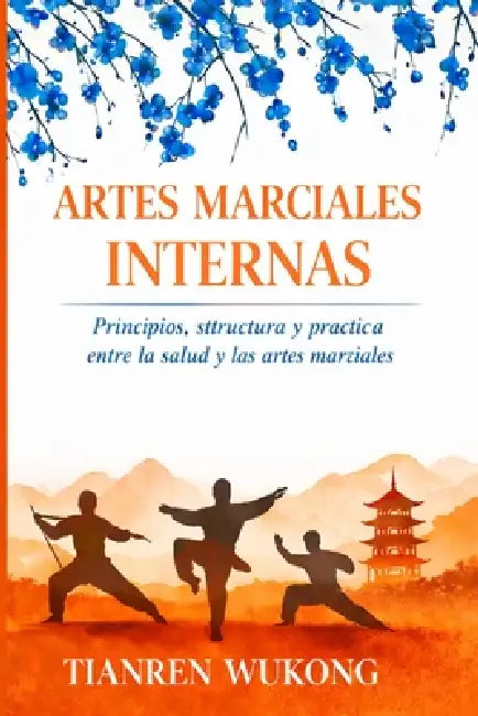 Artes Marciales Internas: Principios, estructura y práctica entre la salud y las artes marciales by Tianren Wukong
