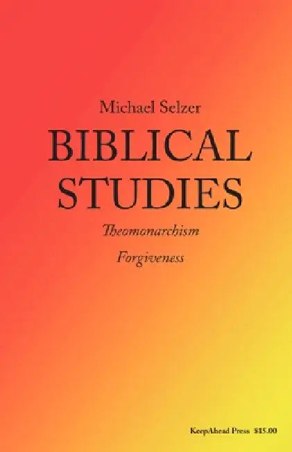 Biblical Studies: Theomonarchism; Forgiveness by Michael Selzer