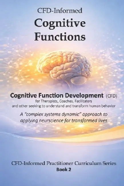 CFD-Informed Cognitive Functions: A Practitioner's Guide to the Information Flow Model in Field-Applied Neuroscience that Transforms Lives 214 page 6 by Jennifer Beyst, Brian Beyst