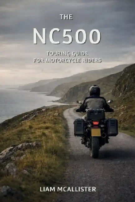 The NC500 Touring Guide 2026 for Motorcycle Riders by Liam McAllister