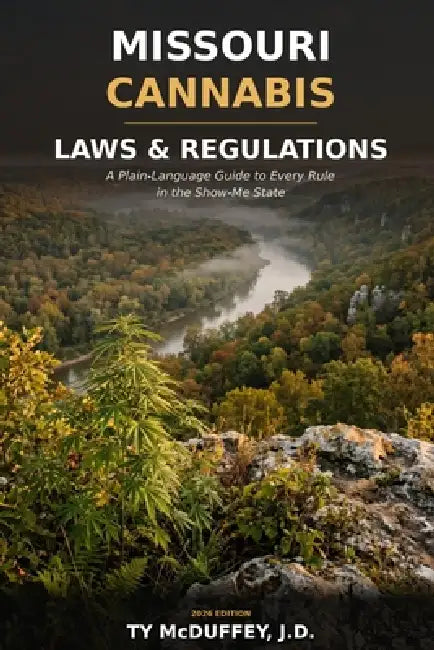 Missouri Cannabis Laws and Regulations: A Guide to Every Rule in the Show-Me State by Ty McDuffey J. D.