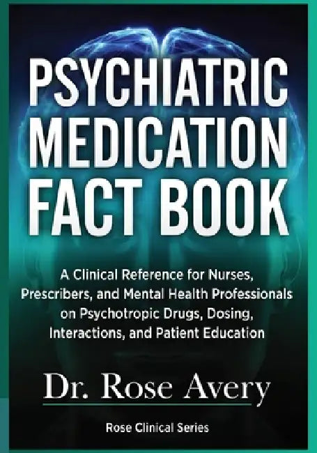 Psychiatric Medication Fact Book: A Clinical Reference for Nurses, Prescribers, and Mental Health Professionals on Psychotropic Drugs, Dosing, Interac by Rose Avery
