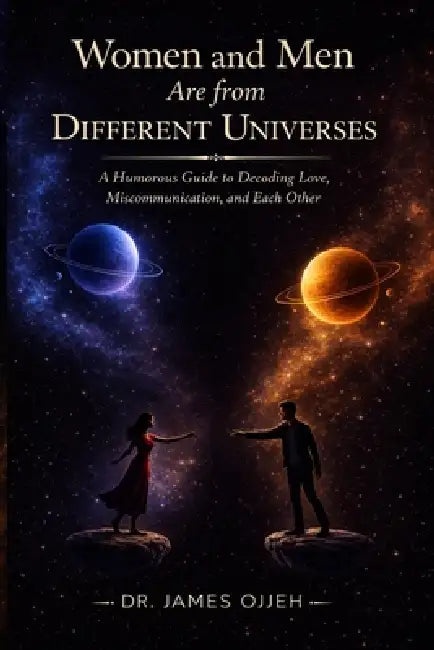 Women and Men Are from Different Universes: A Humorous Guide to Decoding Love, Miscommunication, and Each Other by James Ojjeh