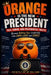 Orange is the New President: Pulp, Power, and Presidential Tweets: A Satirical Look at Modern Politics, Media Chaos, Viral Culture, and the Absurd Rea by Definitely Not My Real Name
