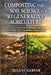 Composting and Soil Science for Regenerative Agriculture: Turn Waste into Fertile Land and Grow High-Yield Crops Without Synthetic Inputs by August Gerver