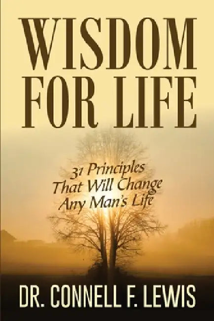 Wisdom for Life: 31 Principles That Will Change Any Man's Life by Connell Lewis
