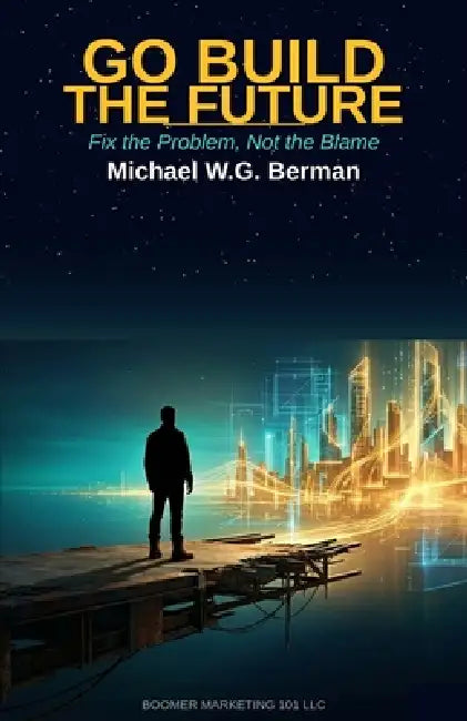Go Build the Future: Fix the Problem, Not the Blame by Michael W. G. Berman
