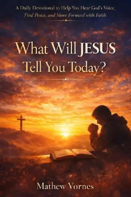 What Will Jesus Tell You Today?: A Daily Devotional to Help You Hear God's Voice, Find Peace, and Move Forward with Faith by Mathew Vornes
