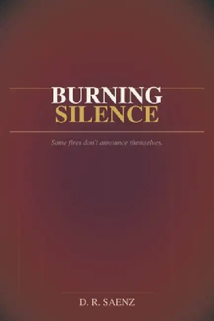Burning Silence by D. R. Saenz