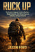 Ruck Up: The Complete Beginner's Guide to Rucking-Weight Selection, Pack Fitting, Progression Schedules, and Injury Prevention by Jason Ford