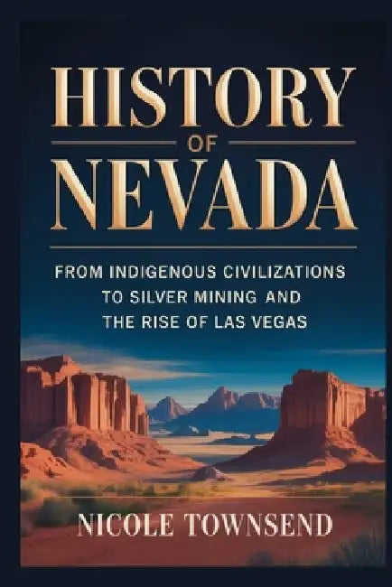 History of Nevada: From Indigenous civilizations to silver mining and the rise of Las Vegas by Nicole Townsend