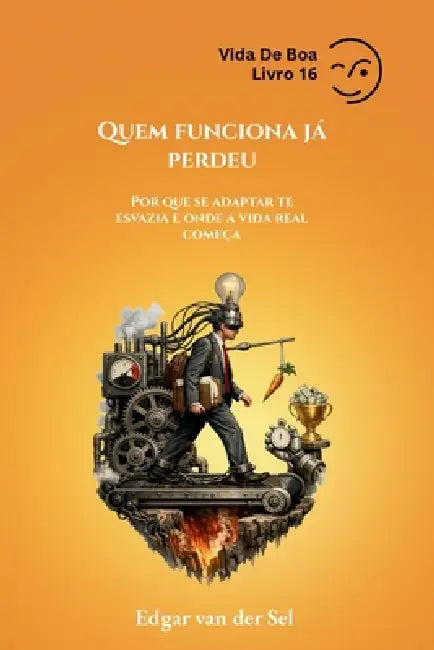 Quem funciona já perdeu: Por que se adaptar te esvazia e onde a vida real começa by Edgar Van Der Sel