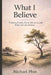 What I Believe: Thinking Clearly About Life, Love, and What Actually Matters by Michael Phin