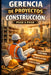 Gerencia de Proyectos de Construcción Paso a Paso by Eyber Angulo