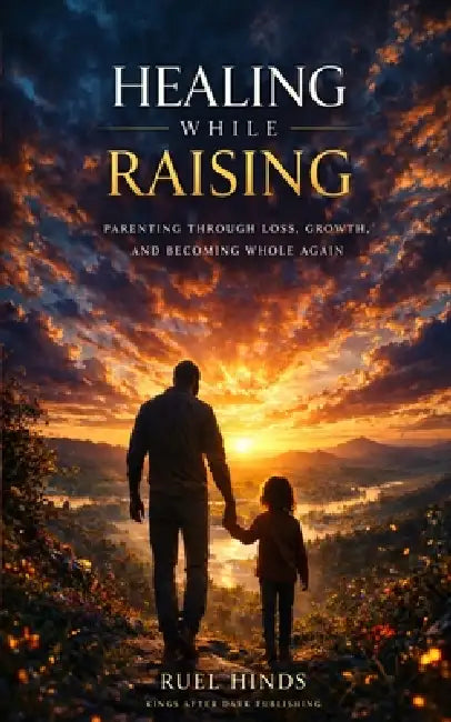 Healing While Raising: Parenting Through Loss, Growth, and Becoming Whole Again by Ruel Hinds