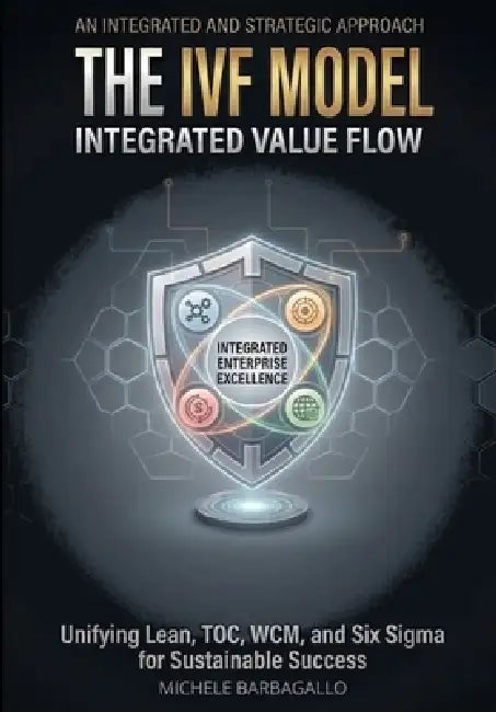 The IVF Model - Integrated Value Flow: An Integrated and Strategic approach by Michele Barbagallo