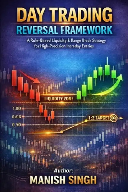 Day Trading Reversal Framework ( 90% Accuracy): A Rule-Based Liquidity & Range Break Strategy for High-Precision Intraday Entries by Manish Singh