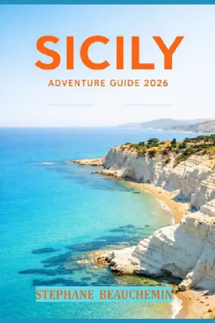 Sicily Adventure Guide 2026: Beaches, Culture, Food andTrip Planning Ideas by Stephane Beauchemin